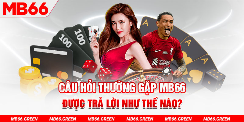Câu hỏi thường gặp MB66 được trả lời như thế nào?